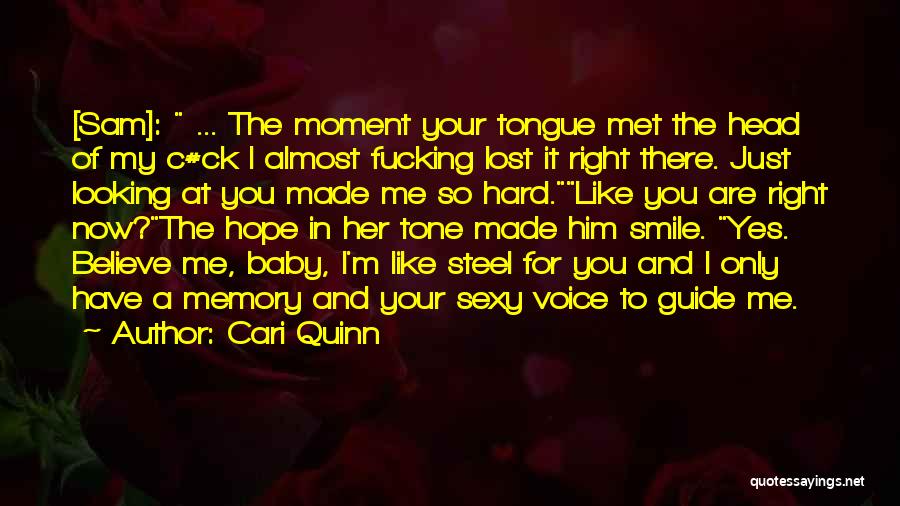 Cari Quinn Quotes: [sam]: ... The Moment Your Tongue Met The Head Of My C#ck I Almost Fucking Lost It Right There. Just