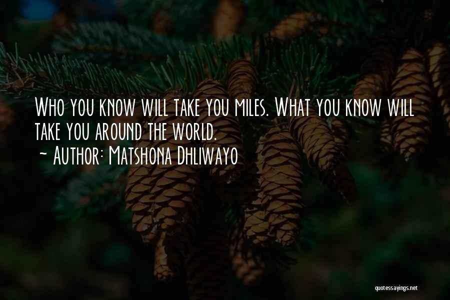 Matshona Dhliwayo Quotes: Who You Know Will Take You Miles. What You Know Will Take You Around The World.
