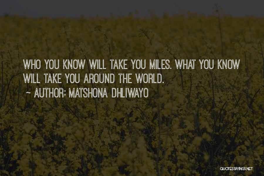 Matshona Dhliwayo Quotes: Who You Know Will Take You Miles. What You Know Will Take You Around The World.