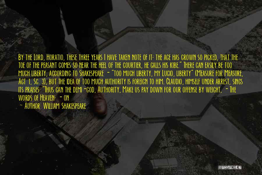 William Shakespeare Quotes: By The Lord, Horatio, These Three Years I Have Taken Note Of It; The Age Has Grown So Picked, That
