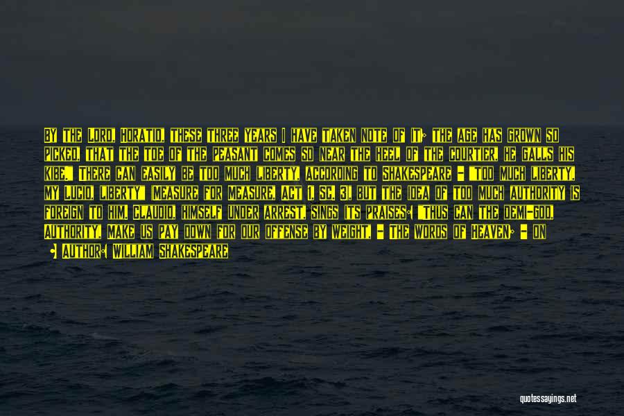 William Shakespeare Quotes: By The Lord, Horatio, These Three Years I Have Taken Note Of It; The Age Has Grown So Picked, That