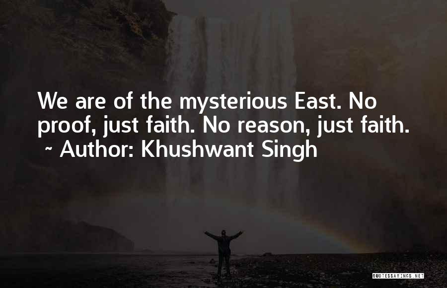 Khushwant Singh Quotes: We Are Of The Mysterious East. No Proof, Just Faith. No Reason, Just Faith.