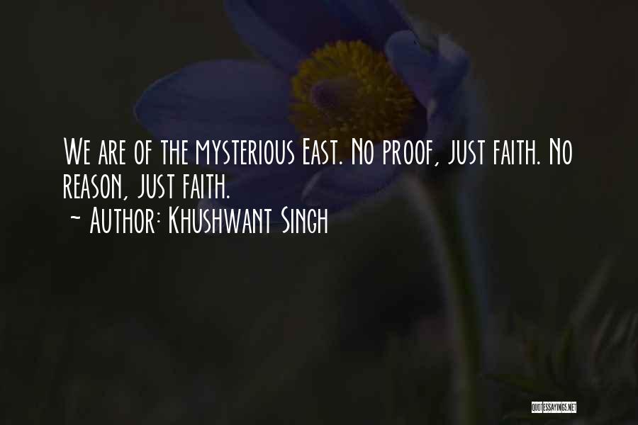 Khushwant Singh Quotes: We Are Of The Mysterious East. No Proof, Just Faith. No Reason, Just Faith.