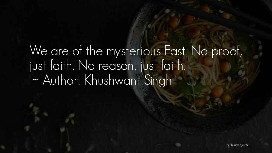 Khushwant Singh Quotes: We Are Of The Mysterious East. No Proof, Just Faith. No Reason, Just Faith.