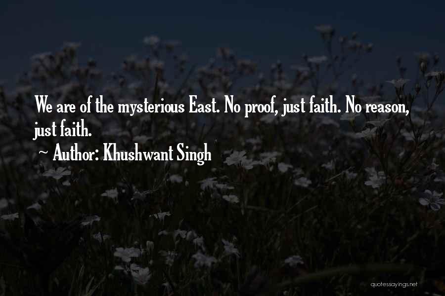 Khushwant Singh Quotes: We Are Of The Mysterious East. No Proof, Just Faith. No Reason, Just Faith.