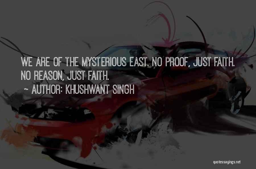 Khushwant Singh Quotes: We Are Of The Mysterious East. No Proof, Just Faith. No Reason, Just Faith.