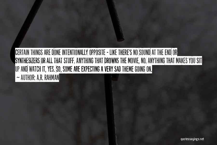 A.R. Rahman Quotes: Certain Things Are Done Intentionally Opposite - Like There's No Sound At The End Or Synthesizers Or All That Stuff.
