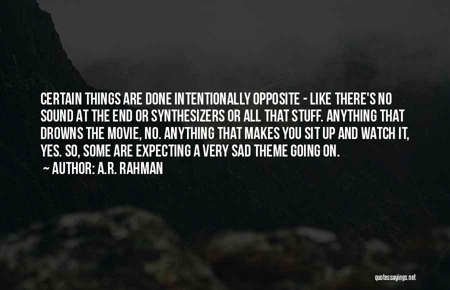 A.R. Rahman Quotes: Certain Things Are Done Intentionally Opposite - Like There's No Sound At The End Or Synthesizers Or All That Stuff.