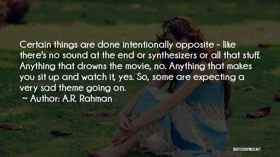 A.R. Rahman Quotes: Certain Things Are Done Intentionally Opposite - Like There's No Sound At The End Or Synthesizers Or All That Stuff.