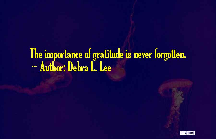 Debra L. Lee Quotes: The Importance Of Gratitude Is Never Forgotten.