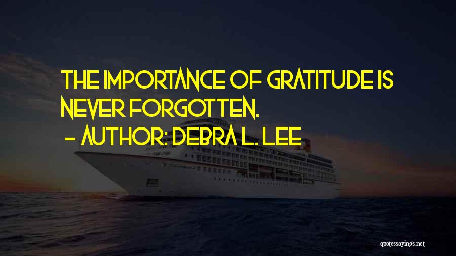 Debra L. Lee Quotes: The Importance Of Gratitude Is Never Forgotten.
