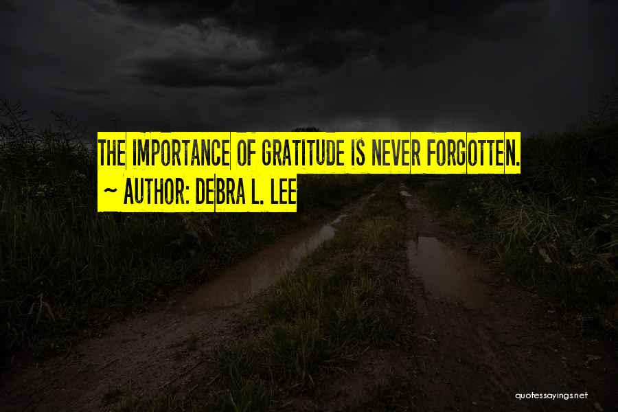 Debra L. Lee Quotes: The Importance Of Gratitude Is Never Forgotten.