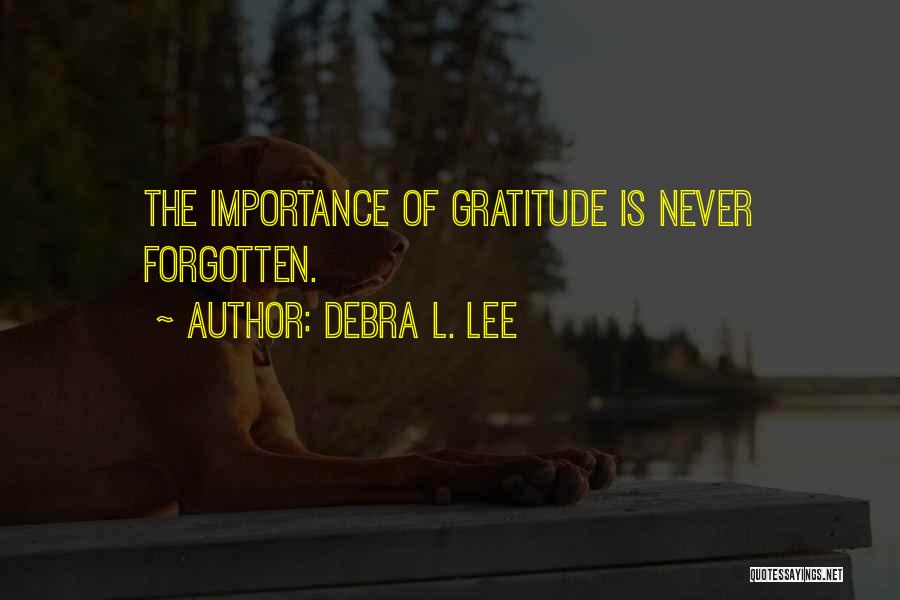 Debra L. Lee Quotes: The Importance Of Gratitude Is Never Forgotten.