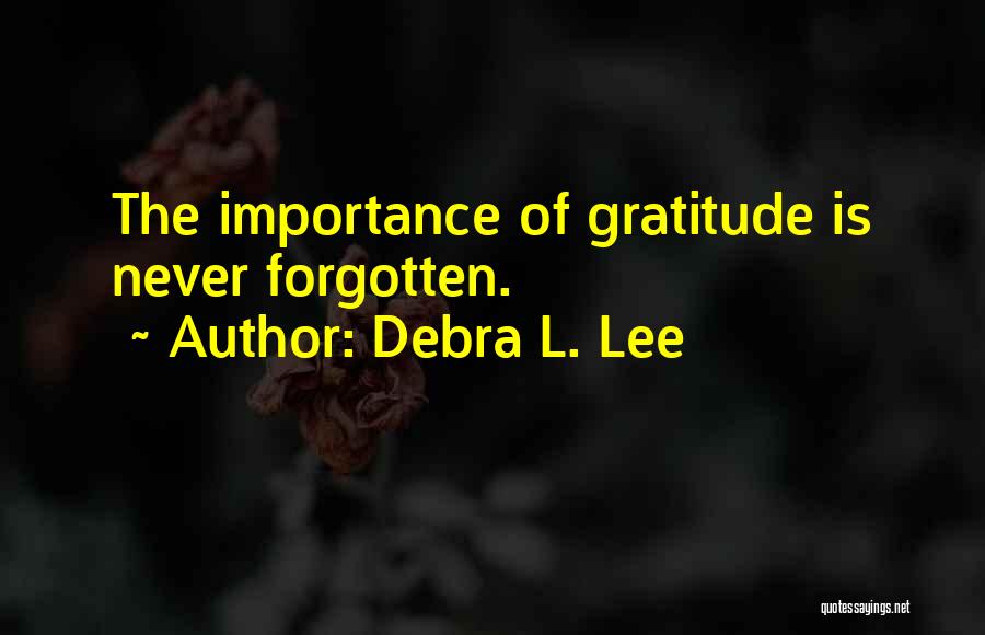 Debra L. Lee Quotes: The Importance Of Gratitude Is Never Forgotten.