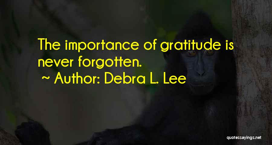 Debra L. Lee Quotes: The Importance Of Gratitude Is Never Forgotten.