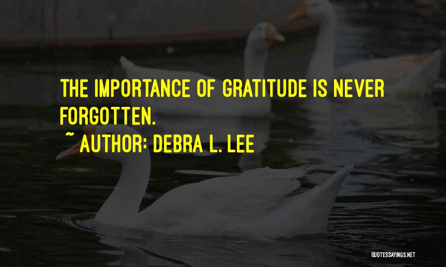Debra L. Lee Quotes: The Importance Of Gratitude Is Never Forgotten.