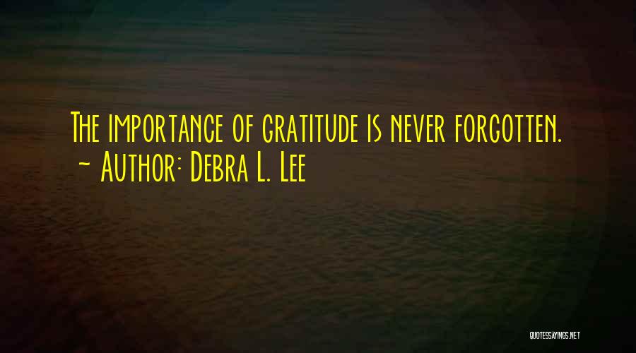 Debra L. Lee Quotes: The Importance Of Gratitude Is Never Forgotten.