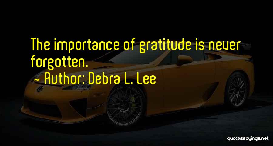 Debra L. Lee Quotes: The Importance Of Gratitude Is Never Forgotten.
