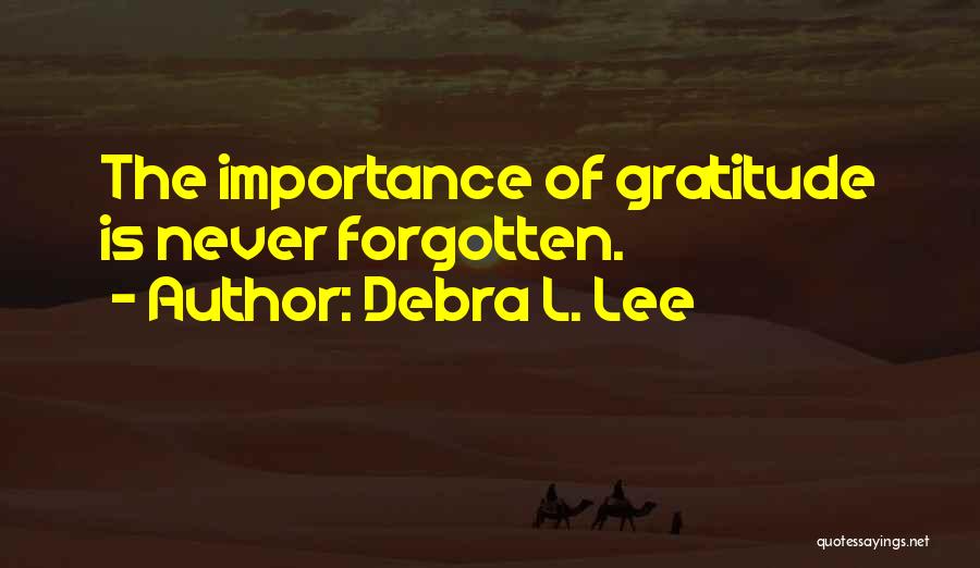 Debra L. Lee Quotes: The Importance Of Gratitude Is Never Forgotten.