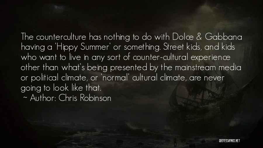 Chris Robinson Quotes: The Counterculture Has Nothing To Do With Dolce & Gabbana Having A 'hippy Summer' Or Something. Street Kids, And Kids