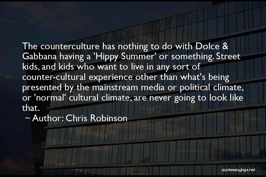 Chris Robinson Quotes: The Counterculture Has Nothing To Do With Dolce & Gabbana Having A 'hippy Summer' Or Something. Street Kids, And Kids