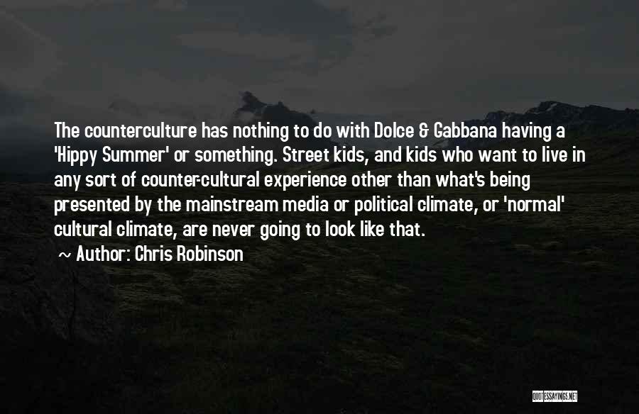 Chris Robinson Quotes: The Counterculture Has Nothing To Do With Dolce & Gabbana Having A 'hippy Summer' Or Something. Street Kids, And Kids