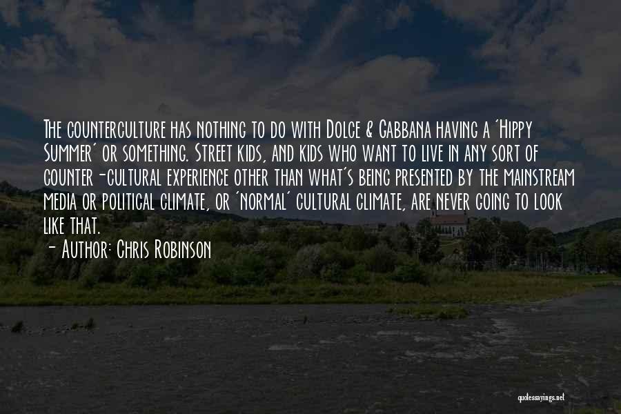 Chris Robinson Quotes: The Counterculture Has Nothing To Do With Dolce & Gabbana Having A 'hippy Summer' Or Something. Street Kids, And Kids