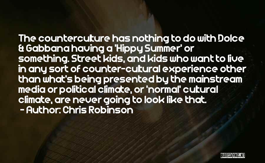 Chris Robinson Quotes: The Counterculture Has Nothing To Do With Dolce & Gabbana Having A 'hippy Summer' Or Something. Street Kids, And Kids