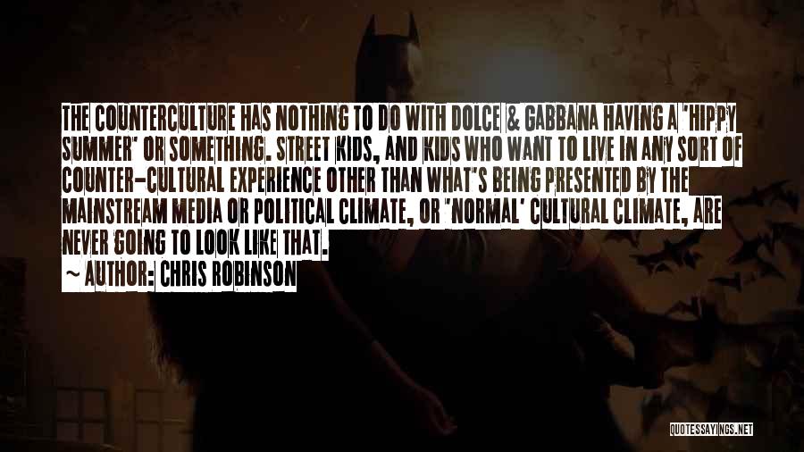 Chris Robinson Quotes: The Counterculture Has Nothing To Do With Dolce & Gabbana Having A 'hippy Summer' Or Something. Street Kids, And Kids