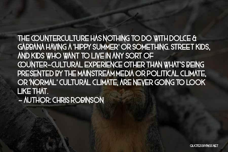 Chris Robinson Quotes: The Counterculture Has Nothing To Do With Dolce & Gabbana Having A 'hippy Summer' Or Something. Street Kids, And Kids