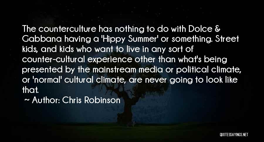 Chris Robinson Quotes: The Counterculture Has Nothing To Do With Dolce & Gabbana Having A 'hippy Summer' Or Something. Street Kids, And Kids