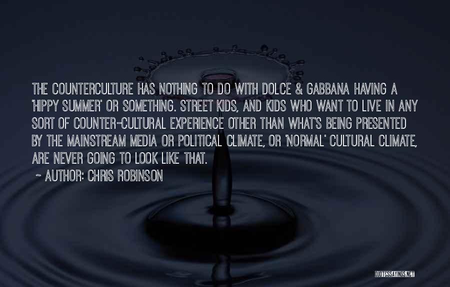 Chris Robinson Quotes: The Counterculture Has Nothing To Do With Dolce & Gabbana Having A 'hippy Summer' Or Something. Street Kids, And Kids