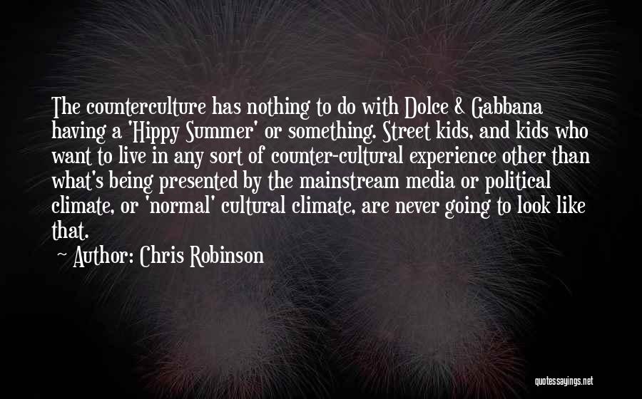 Chris Robinson Quotes: The Counterculture Has Nothing To Do With Dolce & Gabbana Having A 'hippy Summer' Or Something. Street Kids, And Kids