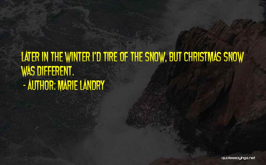 Marie Landry Quotes: Later In The Winter I'd Tire Of The Snow, But Christmas Snow Was Different.