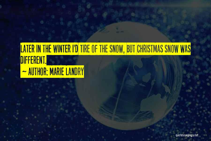 Marie Landry Quotes: Later In The Winter I'd Tire Of The Snow, But Christmas Snow Was Different.