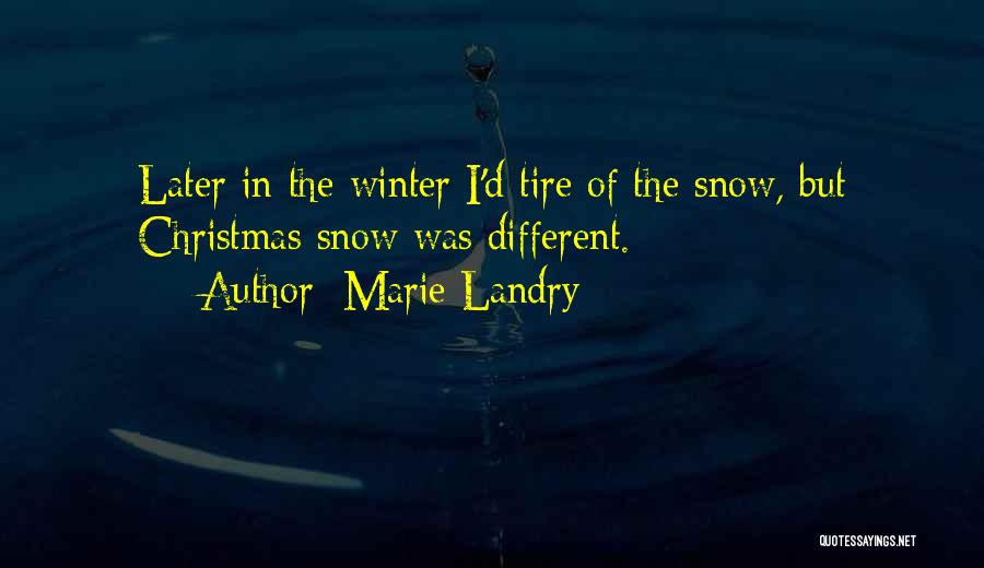 Marie Landry Quotes: Later In The Winter I'd Tire Of The Snow, But Christmas Snow Was Different.