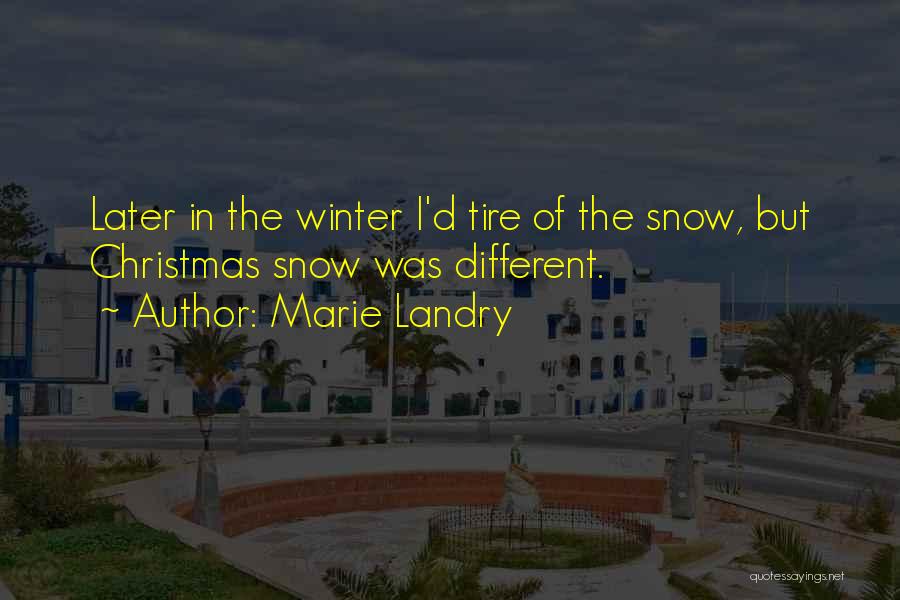 Marie Landry Quotes: Later In The Winter I'd Tire Of The Snow, But Christmas Snow Was Different.