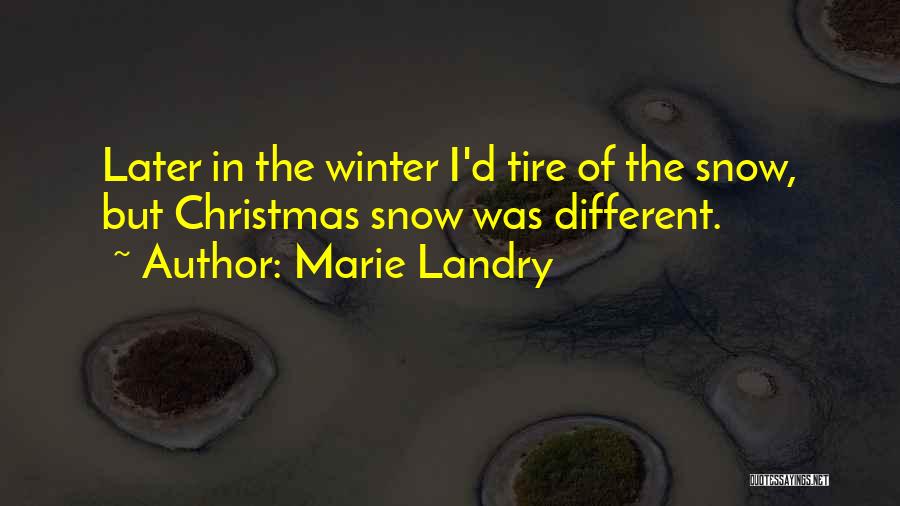 Marie Landry Quotes: Later In The Winter I'd Tire Of The Snow, But Christmas Snow Was Different.