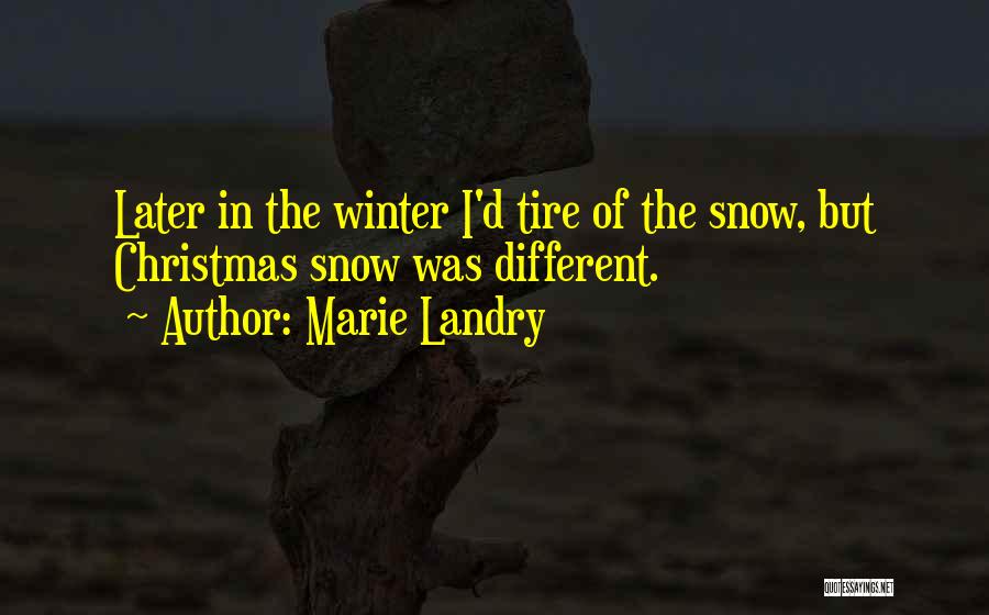 Marie Landry Quotes: Later In The Winter I'd Tire Of The Snow, But Christmas Snow Was Different.