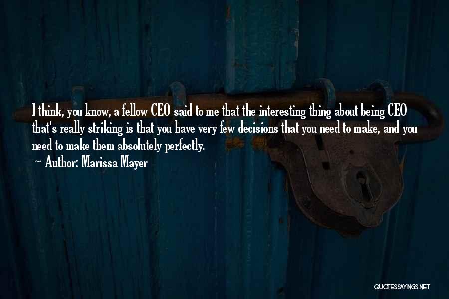 Marissa Mayer Quotes: I Think, You Know, A Fellow Ceo Said To Me That The Interesting Thing About Being Ceo That's Really Striking