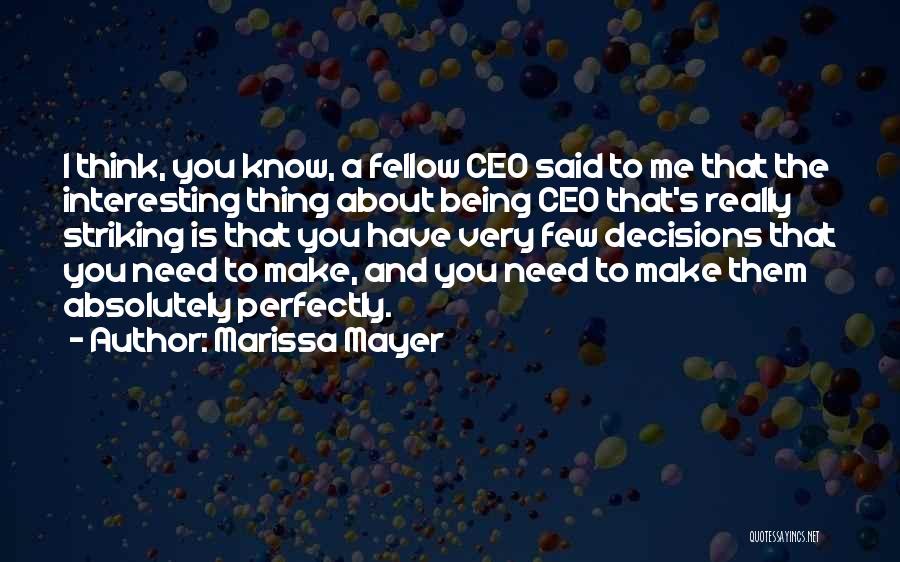 Marissa Mayer Quotes: I Think, You Know, A Fellow Ceo Said To Me That The Interesting Thing About Being Ceo That's Really Striking