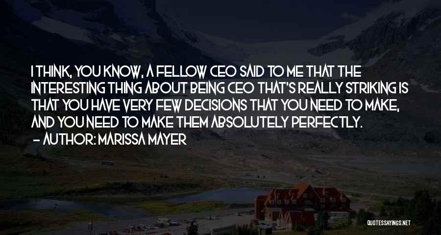 Marissa Mayer Quotes: I Think, You Know, A Fellow Ceo Said To Me That The Interesting Thing About Being Ceo That's Really Striking