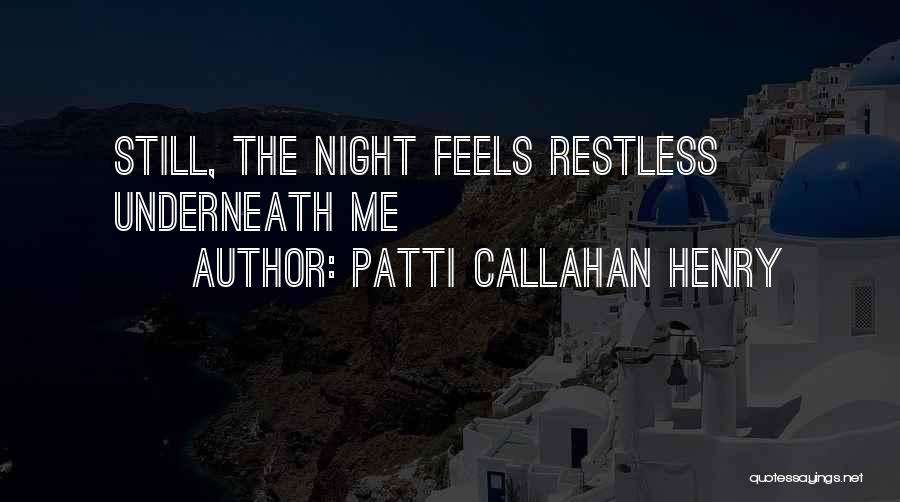 Patti Callahan Henry Quotes: Still, The Night Feels Restless Underneath Me