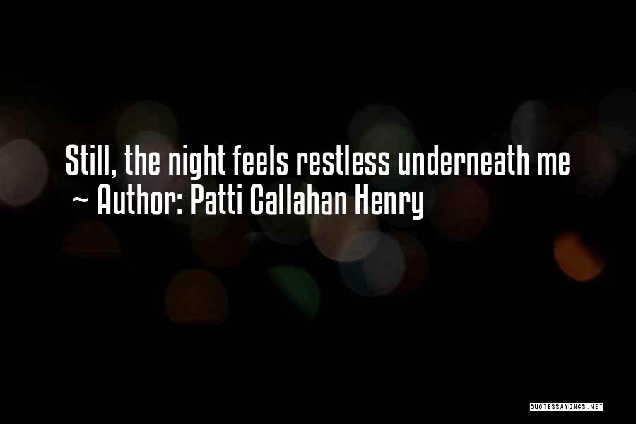 Patti Callahan Henry Quotes: Still, The Night Feels Restless Underneath Me