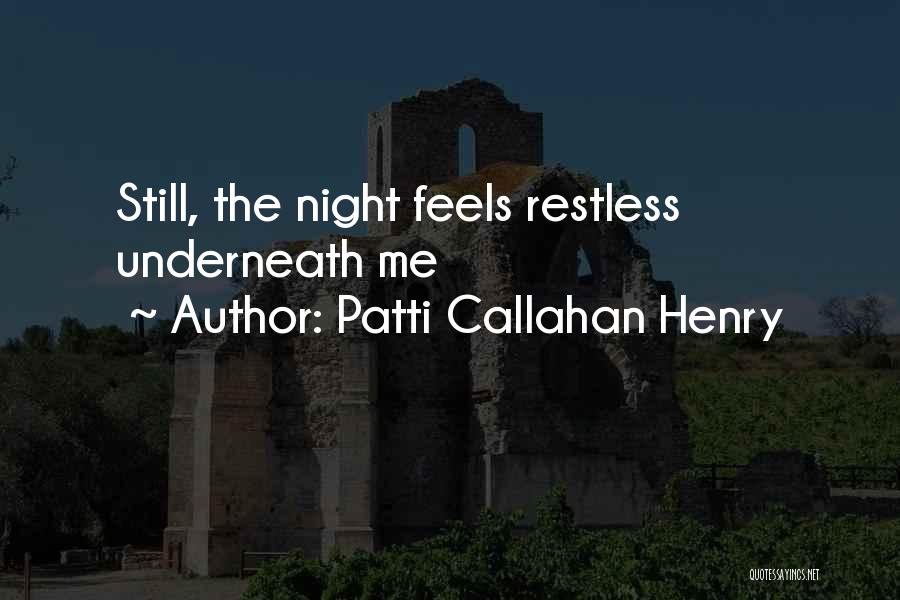 Patti Callahan Henry Quotes: Still, The Night Feels Restless Underneath Me