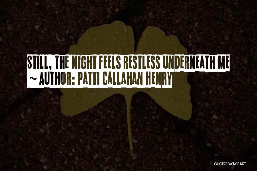 Patti Callahan Henry Quotes: Still, The Night Feels Restless Underneath Me