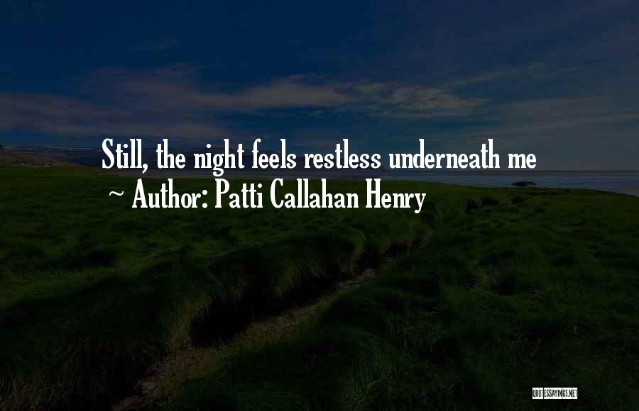 Patti Callahan Henry Quotes: Still, The Night Feels Restless Underneath Me