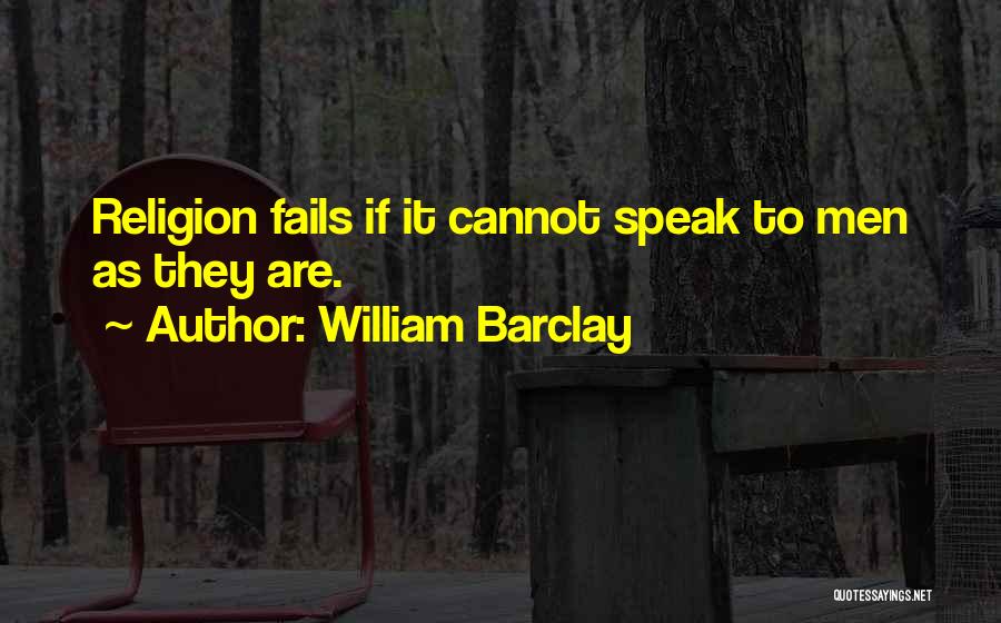 William Barclay Quotes: Religion Fails If It Cannot Speak To Men As They Are.