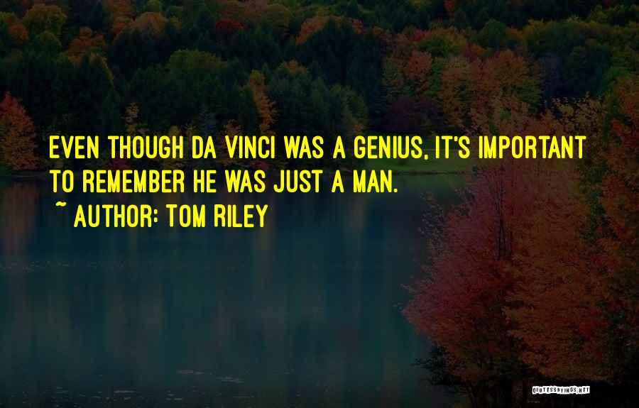 Tom Riley Quotes: Even Though Da Vinci Was A Genius, It's Important To Remember He Was Just A Man.