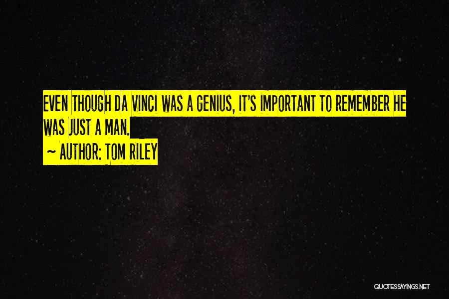 Tom Riley Quotes: Even Though Da Vinci Was A Genius, It's Important To Remember He Was Just A Man.